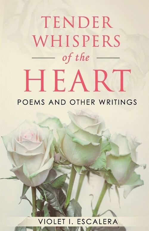 Tender Whispers of the Heart: Poems and other writings (Paperback)