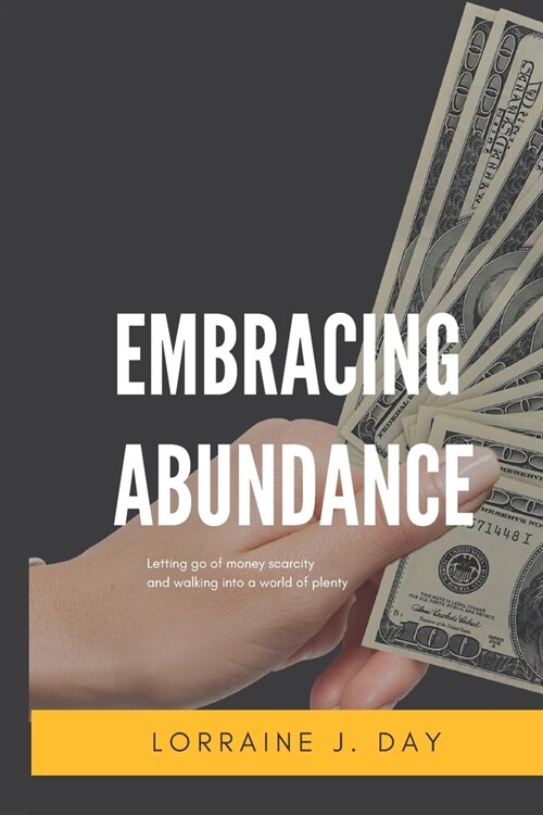 Embracing Abundance: Letting go of money scarcity and walking into a world of plenty (Paperback)
