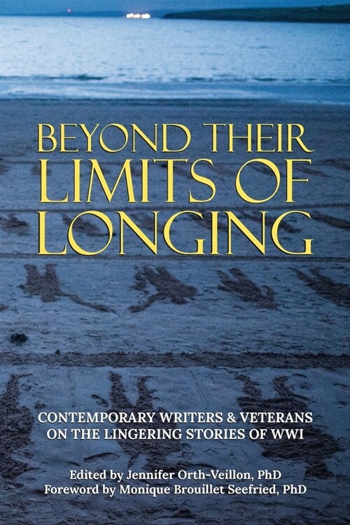 Beyond Their Limits of Longing: Contemporary Writers & Veterans on the Lingering Stories of WWI (Paperback)