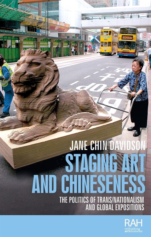 Staging Art and Chineseness : The Politics of TRANS/Nationalism and Global Expositions (Paperback)