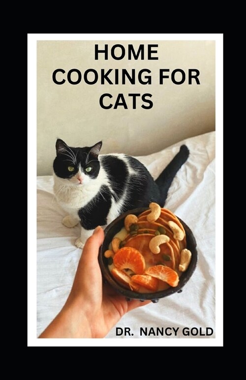 Home Cooking for Cats: Complete Guide to Feeding Your cat With Healthy Foods Including Recipes (Paperback)