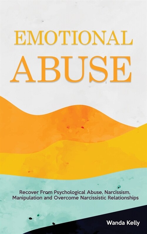 Emotional Abuse: Recover From Psychological Abuse, Narcissism, Manipulation and Overcome Narcissistic Relationships (Hardcover)