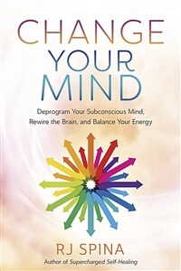 Change Your Mind: Deprogram Your Subconscious Mind, Rewire the Brain, and Balance Your Energy (Paperback)