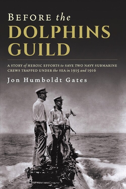 Before The Dolphins Guild: A Story of Heroic Efforts to Save Two Navy Submarine Crews Trapped Under the Sea in 1915 and 1916 (Paperback)