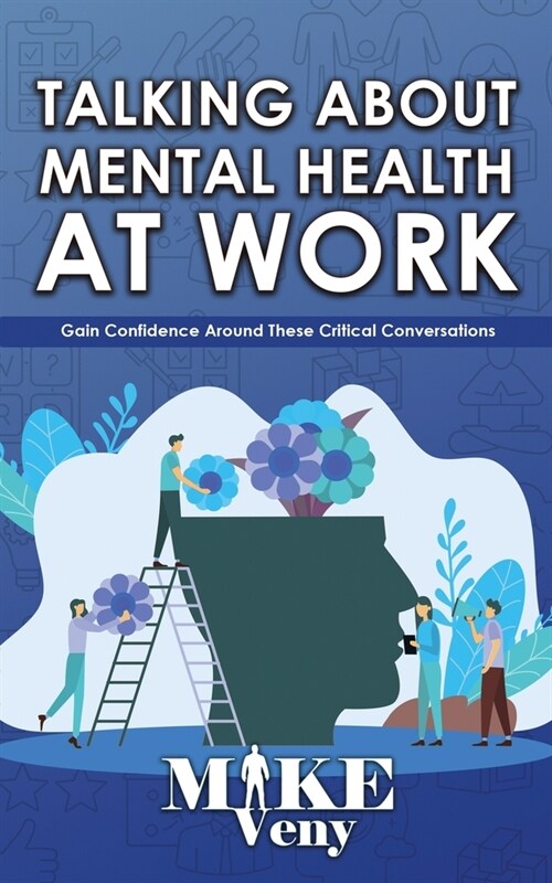 Talking About Mental Health at Work: Gain Confidence Around These Critical Conversations (Paperback)