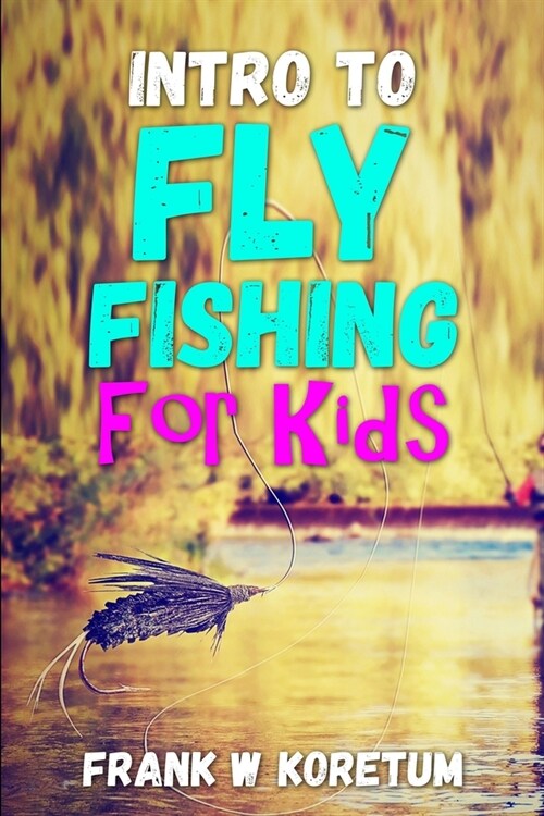 Intro to Fly Fishing for Kids (Paperback)