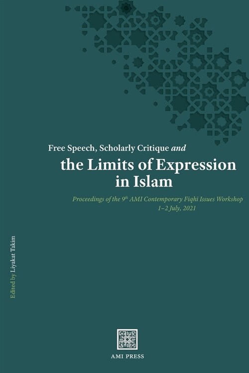 Free Speech, Scholarly Critique and the Limits of Expression in Islam: Proceedings of the 9th AMI Contemporary Fiqhī Issues Workshop, 1-2 July 20 (Paperback)