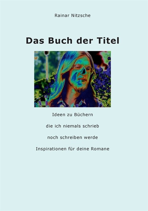 Das Buch der Titel: Ideen zu B?hern, die ich niemals schrieb noch schreiben werde. Inspirationen f? deine Romane (Paperback)