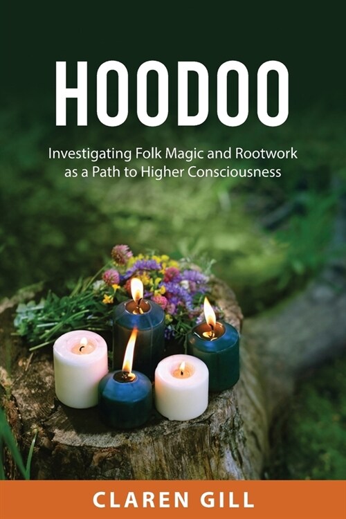 Hoodoo: Investigating Folk Magic and Rootwork as a Path to Higher Consciousness (Paperback)