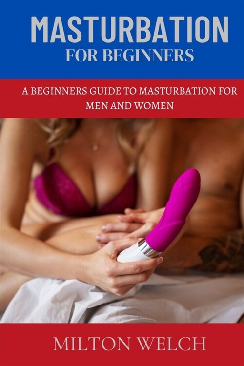 Masturbation for Beginners: A Beginners Guide to Masturbation for Men and Women (Paperback)