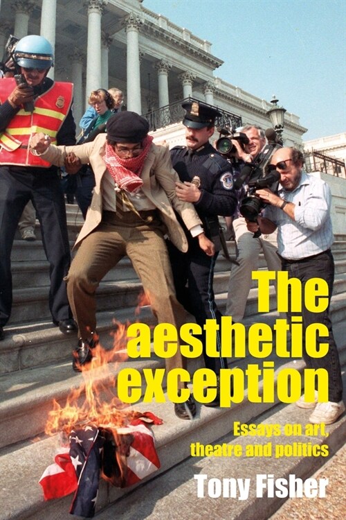 The Aesthetic Exception : Essays on Art, Theatre, and Politics (Hardcover)