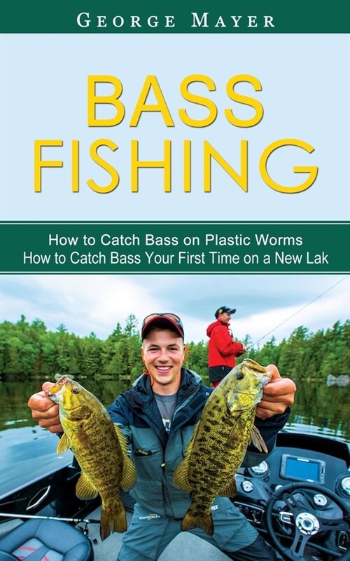 Bass Fishing: How to Catch Bass on Plastic Worms (How to Catch Bass Your First Time on a New Lak) (Paperback)