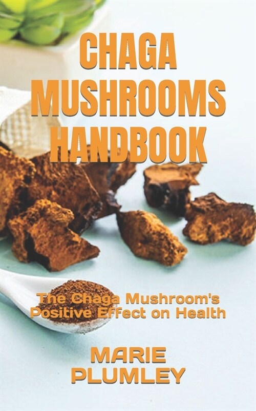 Chaga Mushrooms Handbook: The Chaga Mushrooms Positive Effect on Health (Paperback)