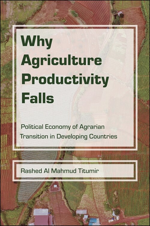 Why Agriculture Productivity Falls: The Political Economy of Agrarian Transition in Developing Countries (Paperback)