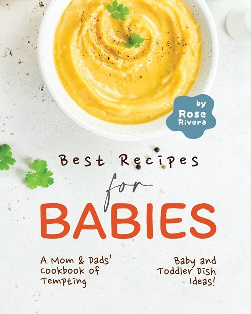 Best Recipes for Babies: A Mom & Dads Cookbook of Tempting Baby and Toddler Dish Ideas! (Paperback)