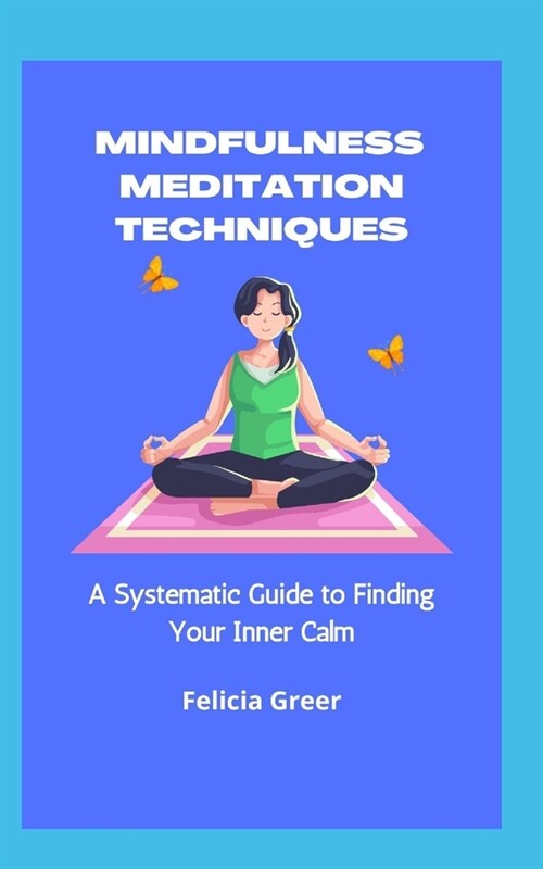 Mindfulness Meditation Techniques: A Systematic Guide to Finding Your Inner Calm (Paperback)