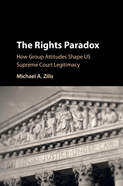 The Rights Paradox : How Group Attitudes Shape US Supreme Court Legitimacy (Paperback)