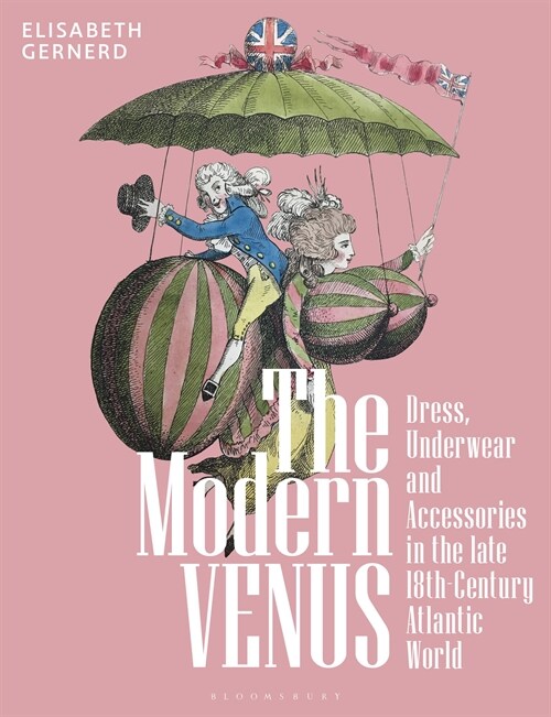 The Modern Venus : Dress, Underwear and Accessories in the late 18th-Century Atlantic World (Hardcover)