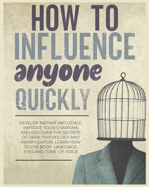 How to Influence Anyone Quickly: Develop Instant Influence, Improve your Charisma and Discover the Secrets of Dark Psychology and Manipulation. Learn (Paperback)