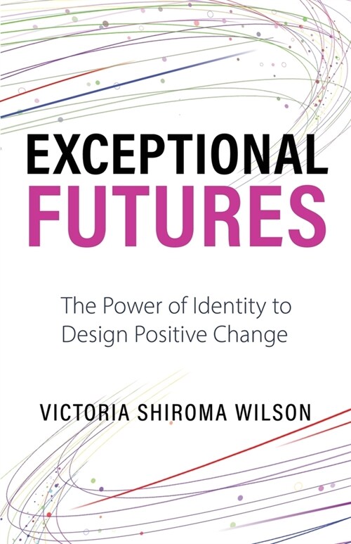 Exceptional Futures: The Power of Identity to Design Positive Change (Paperback)