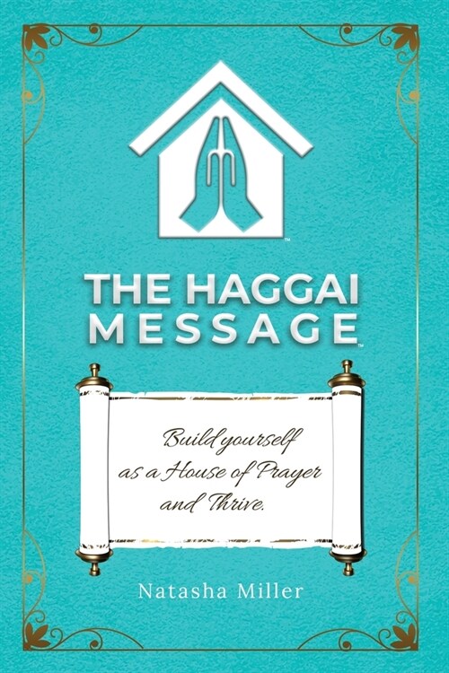 The Haggai Message: Build Yourself as a House of Prayer and Thrive (Paperback)