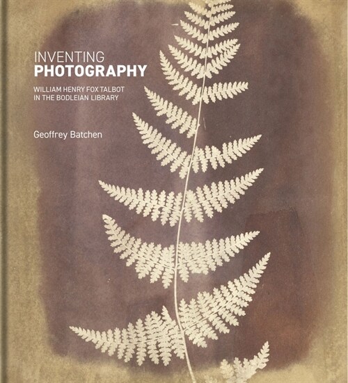 Inventing Photography : William Henry Fox Talbot in the Bodleian Library (Hardcover)