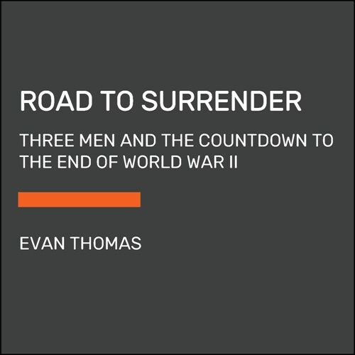 Road to Surrender: Three Men and the Countdown to the End of World War II (Paperback)