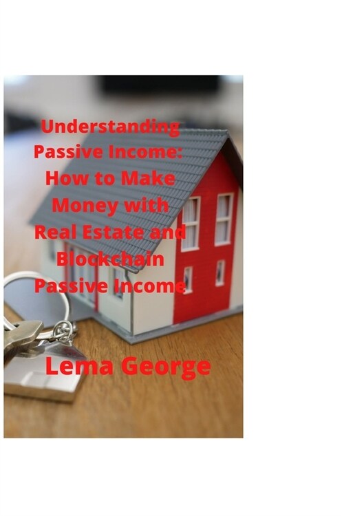 Understanding Passive Income: How to Make Money with Real Estate and Blockchain Passive Income (Paperback)