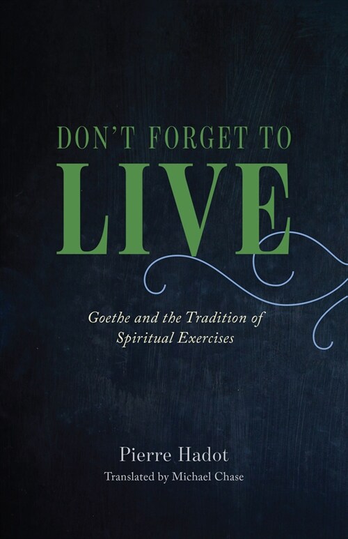 Dont Forget to Live: Goethe and the Tradition of Spiritual Exercises (Hardcover)