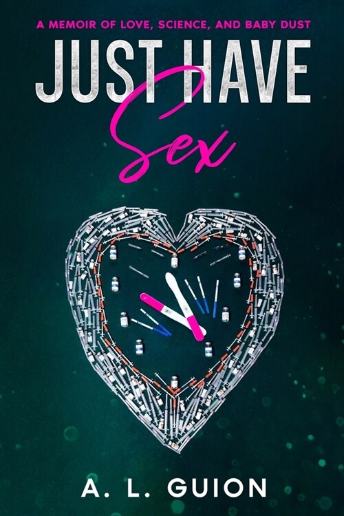 Just Have Sex: A Memoir of Love, Science, and Baby Dust (Paperback)