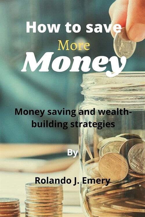 How to save more money: Money saving and wealth-building strategies (Paperback)