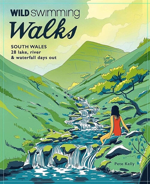 Wild Swimming Walks South Wales : 28 lake, river, waterfall and coastal days out in the Brecon Beacons, Gower and Wye Valley (Paperback)