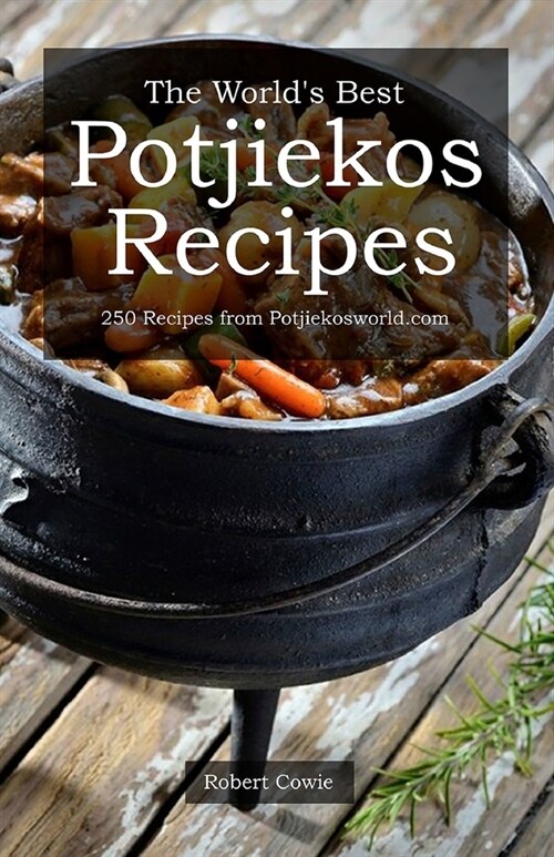 The Worlds Best Potjiekos Recipes: 250 Recipes from Potjiekosworld.com (Paperback)