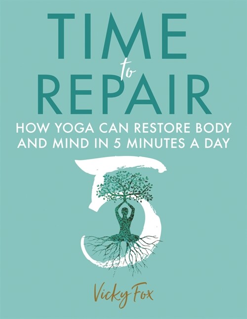 Time to Repair : How Yoga Can Restore Body and Mind in 5 Minutes a Day (Paperback)