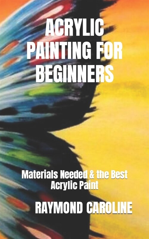 Acrylic Painting for Beginners: Materials Needed & the Best Acrylic Paint (Paperback)