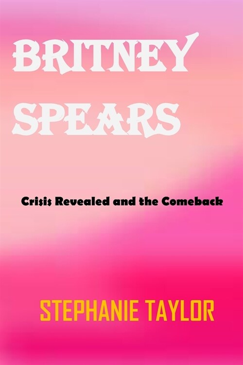 Britney Spears: Crisis Revealed and the ComeBack (Paperback)