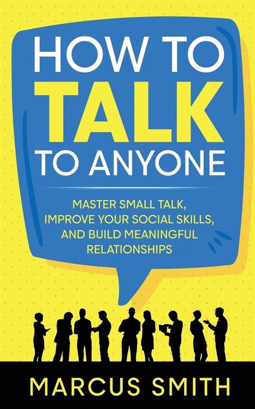 How to Talk to Anyone: Master Small Talk, Improve your Social Skills, and Build Meaningful Relationships (Paperback)