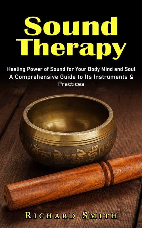Sound Therapy: Healing Power of Sound for Your Body Mind and Soul (A Comprehensive Guide to Its Instruments & Practices) (Paperback)