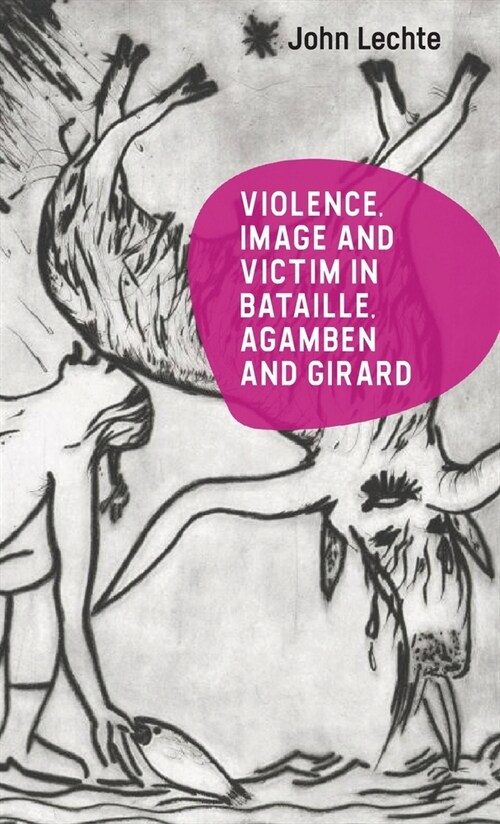 Violence, Image and Victim in Bataille, Agamben and Girard (Hardcover)