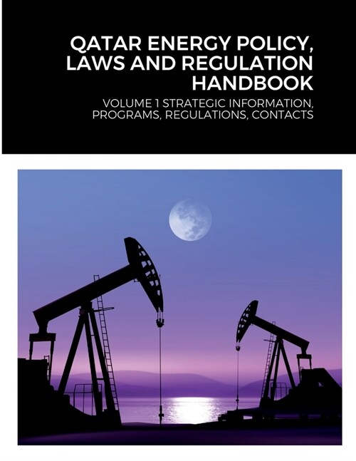 Qatar Energy Policy, Laws and Regulation Handbook: Volume 1 Strategic Information, Programs, Regulations, Contacts (Paperback)