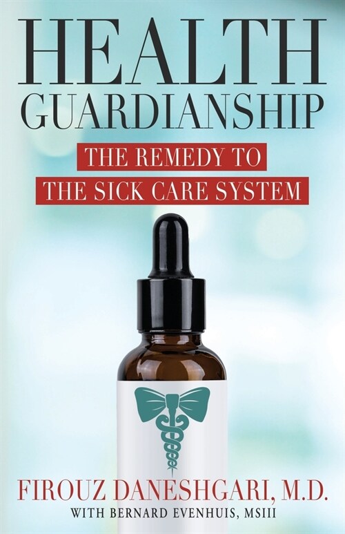 Health Guardianship: The Remedy to the Sick Care System (Paperback)