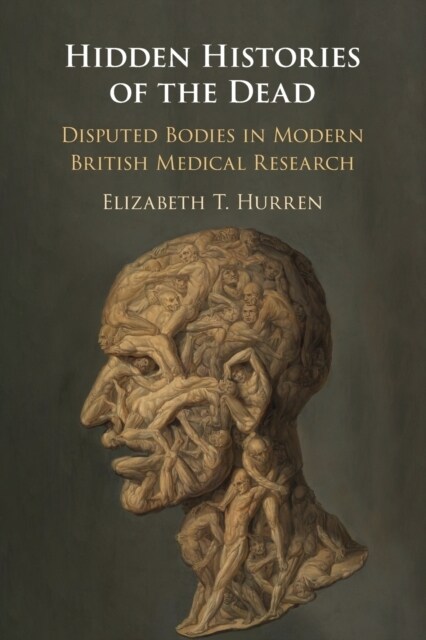 Hidden Histories of the Dead : Disputed Bodies in Modern British Medical Research (Paperback)