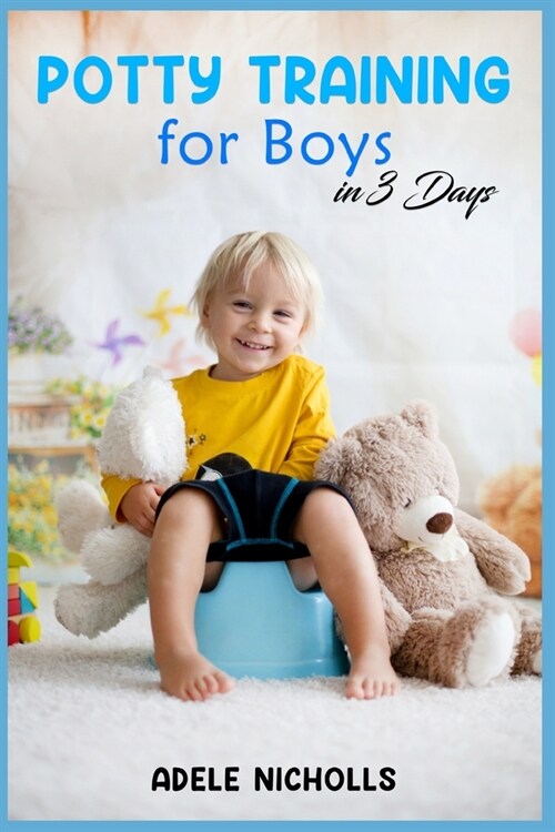 Potty Training for Boys in 3 Days: Guide to Diaper-Free, Stress-Free Toilet Training for Your Toddler (2022 for Beginners) (Paperback)
