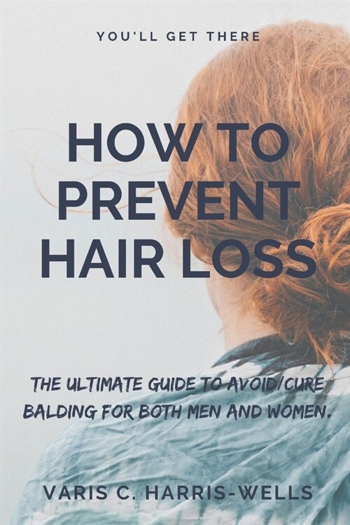 How to Prevent Hair Loss: The Ultimate Guide to Avoid/Cure Balding for both men and women. (Paperback)