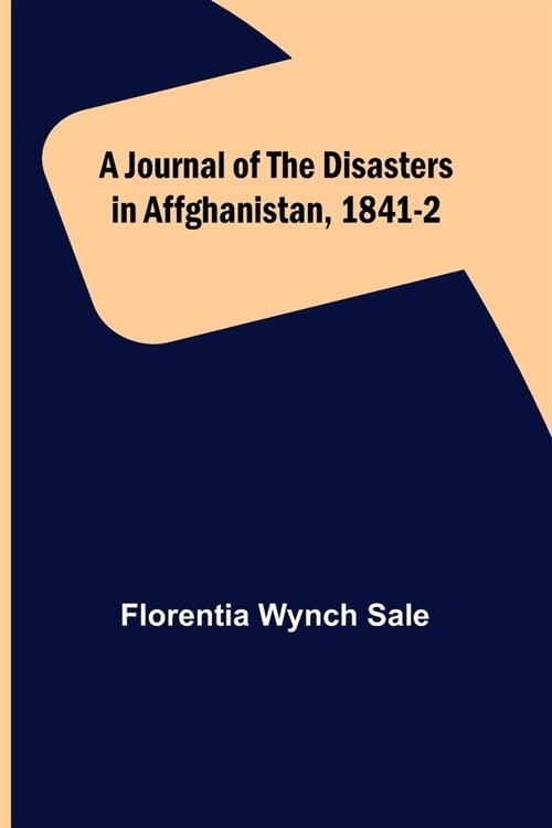 A Journal of the Disasters in Affghanistan, 1841-2 (Paperback)