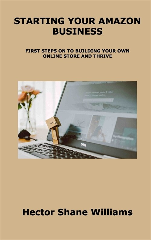Starting Your Amazon Business: First Steps on to Building Your Own Online Store and Thrive (Hardcover)