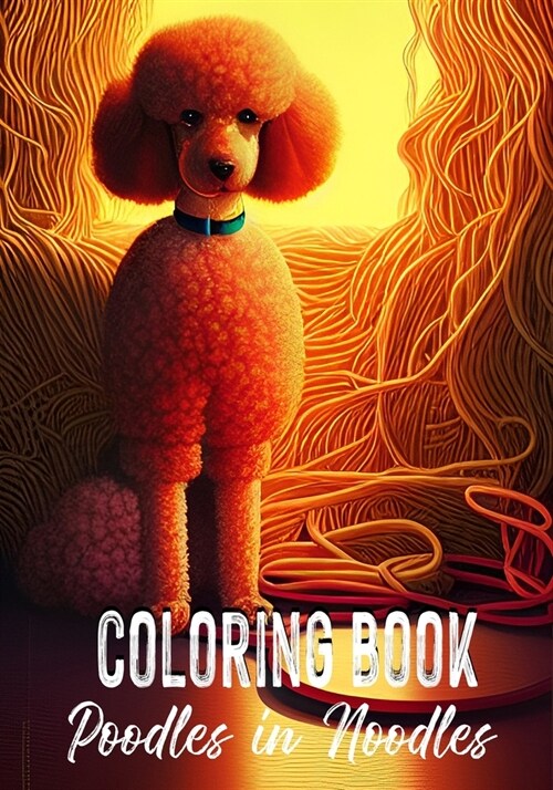 Poodles in Noodles - Coloring Book: Quirky Grayscale Illustrations for Adults and Teens (Paperback)