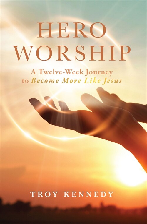 Hero Worship: A 12 Week Journey to Become More Like Jesus Volume 1 (Paperback)
