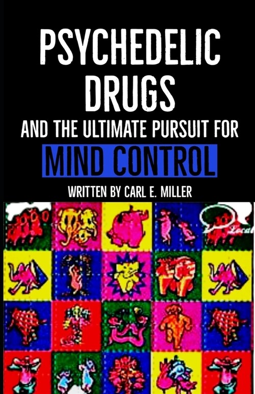 Psychedelic Drugs and the Ultimate Pursuit for Mind Control (Paperback)