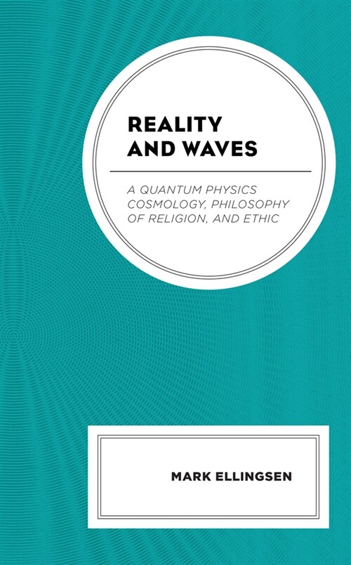 Reality and Waves: A Quantum Physics Cosmology, Philosophy of Religion, and Ethic (Hardcover)
